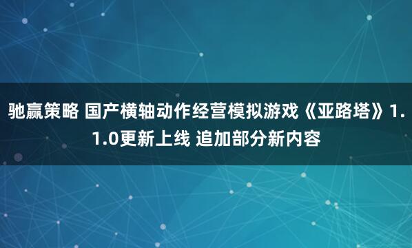 驰赢策略 国产横轴动作经营模拟游戏《亚路塔》1.1.0更新上线 追加部分新内容