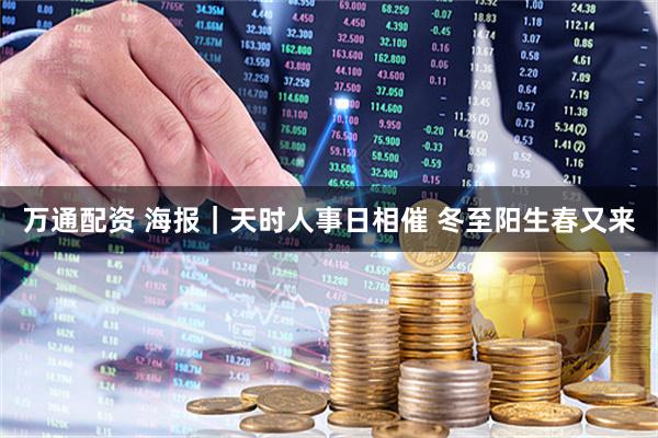 万通配资 海报｜天时人事日相催 冬至阳生春又来